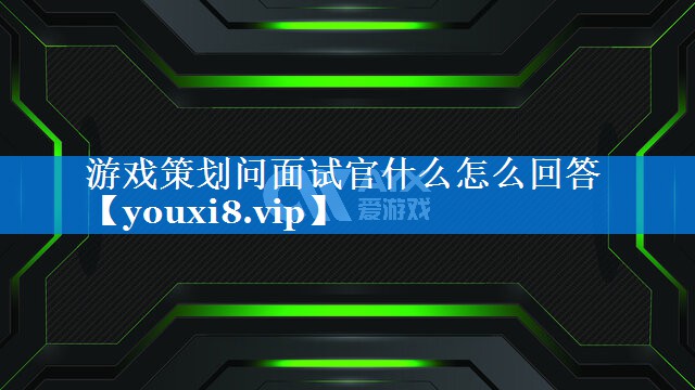 游戏策划问面试官什么怎么回答