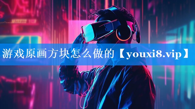 游戏原画方块怎么做的 游戏原画方块怎么做的